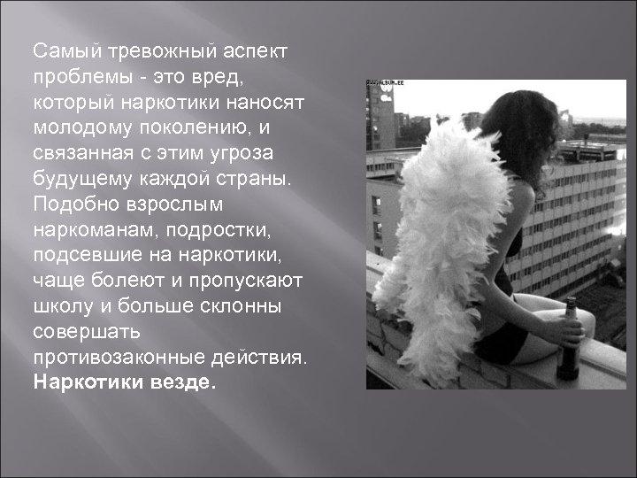 Самый тревожный аспект проблемы - это вред, который наркотики наносят молодому поколению, и связанная