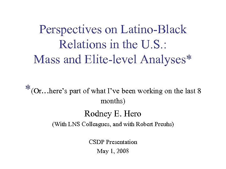Perspectives on Latino-Black Relations in the U. S. : Mass and Elite-level Analyses* *(Or…here’s