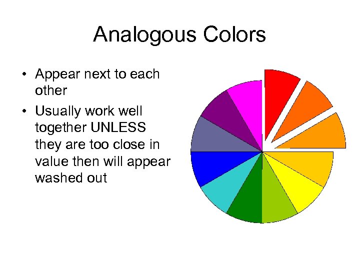 Analogous Colors • Appear next to each other • Usually work well together UNLESS