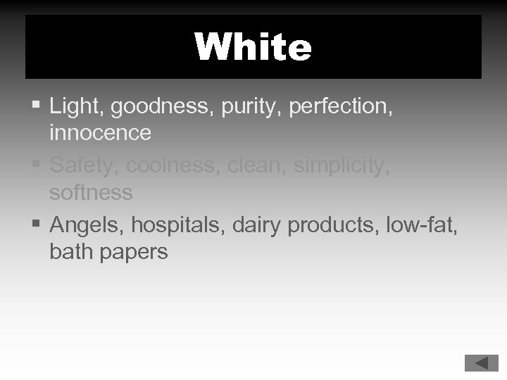 White § Light, goodness, purity, perfection, innocence § Safety, coolness, clean, simplicity, softness §