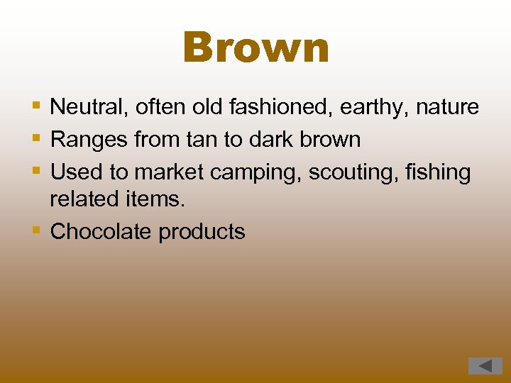 Brown § Neutral, often old fashioned, earthy, nature § Ranges from tan to dark