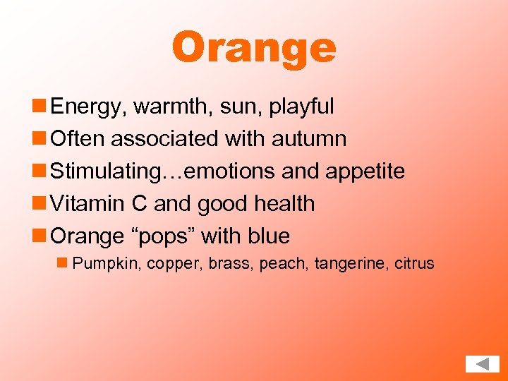 Orange n Energy, warmth, sun, playful n Often associated with autumn n Stimulating…emotions and