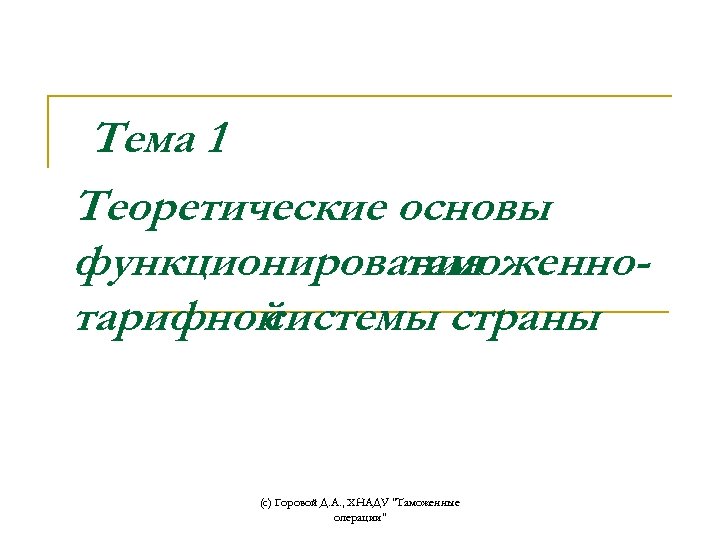 Тема 1 Теоретические основы функционирования таможеннотарифной системы страны (с) Горовой Д. А. , ХНАДУ