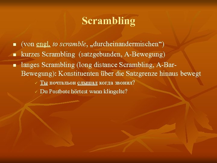 Scrambling n n n (von engl. to scramble, „durcheinandermischen“) kurzes Scrambling (satzgebunden, A-Bewegung) langes