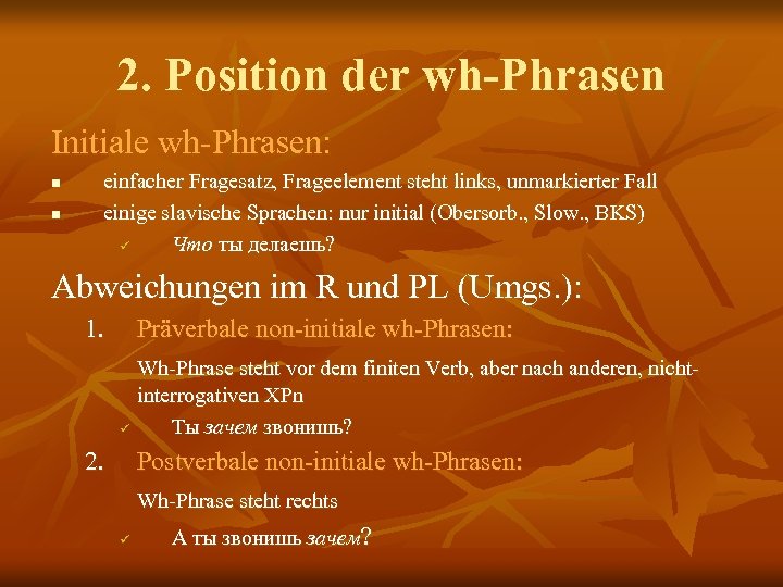 2. Position der wh-Phrasen Initiale wh-Phrasen: n n einfacher Fragesatz, Frageelement steht links, unmarkierter