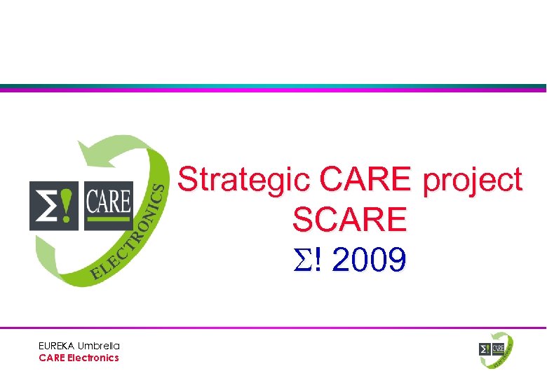 Strategic CARE project SCARE ! 2009 EUREKA Umbrella CARE Electronics 