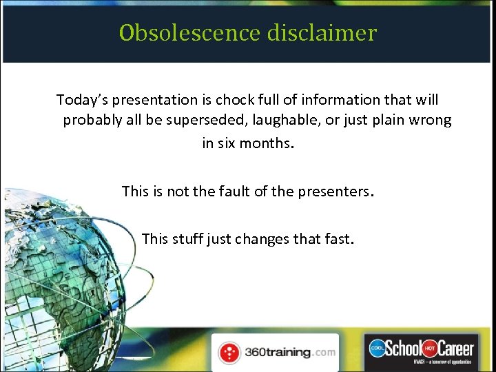 Obsolescence disclaimer Today’s presentation is chock full of information that will probably all be