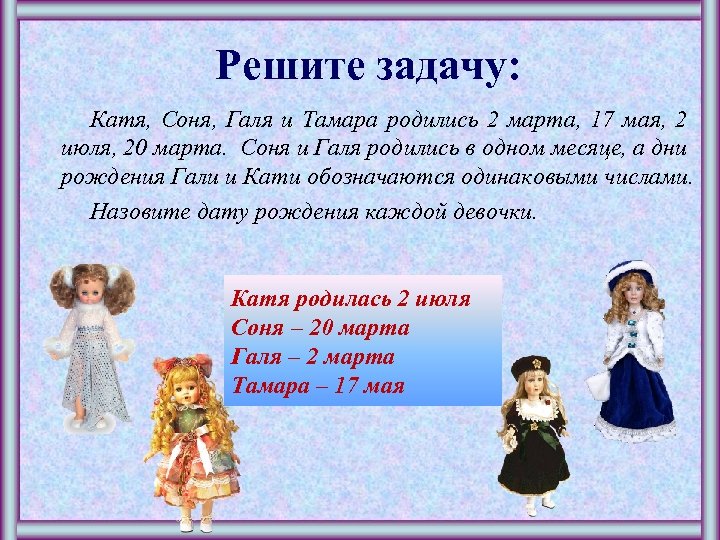 Решите задачу: Катя, Соня, Галя и Тамара родились 2 марта, 17 мая, 2 июля,