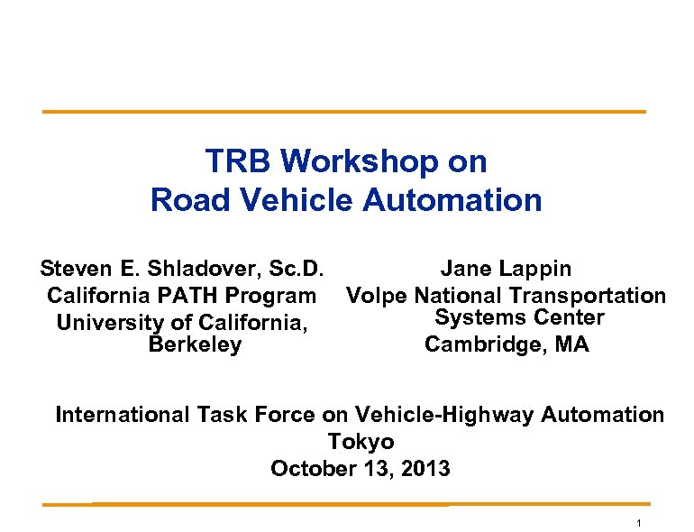 TRB Workshop on Road Vehicle Automation Steven E. Shladover, Sc. D. Jane Lappin California