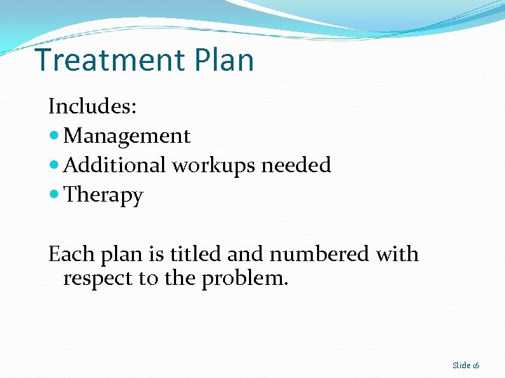 Treatment Plan Includes: Management Additional workups needed Therapy Each plan is titled and numbered