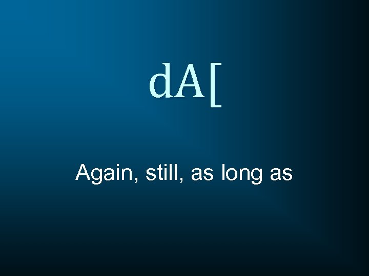 d. A[ Again, still, as long as 