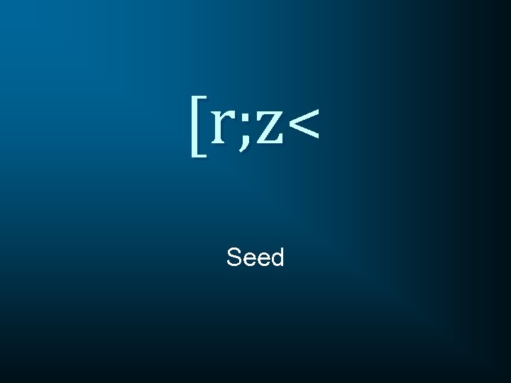 [r; z< Seed 