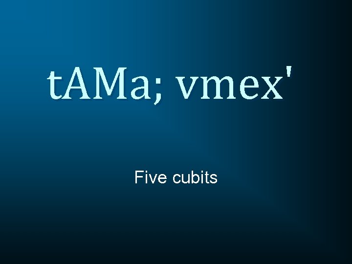 t. AMa; vmex' Five cubits 