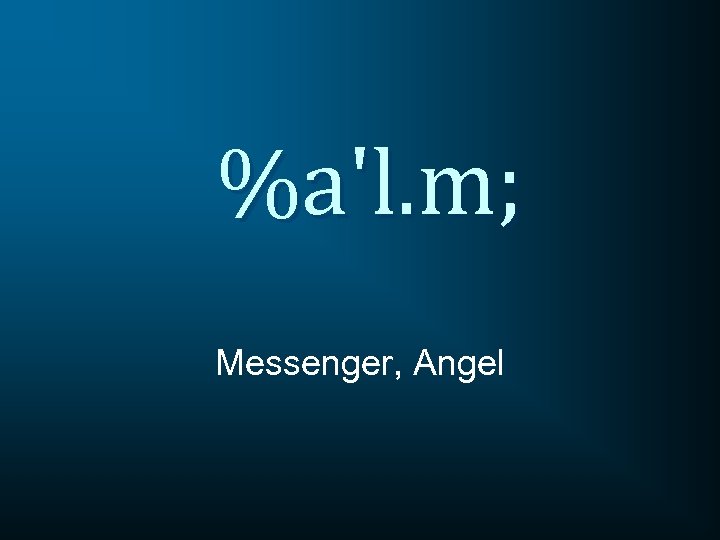 %a'l. m; Messenger, Angel 