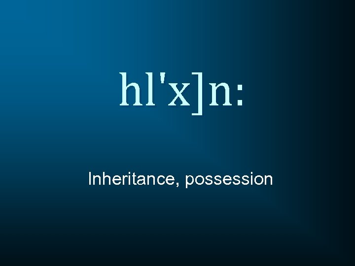 hl'x]n: Inheritance, possession 