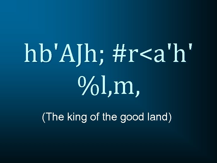 hb'AJh; #r<a'h' %l, m, (The king of the good land) 