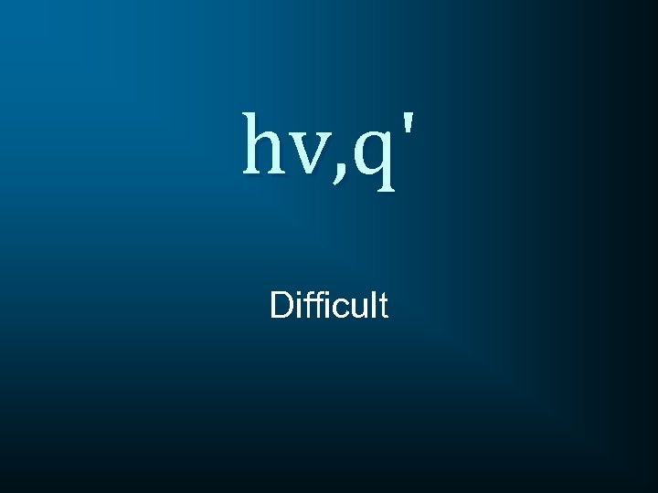 hv, q' Difficult 