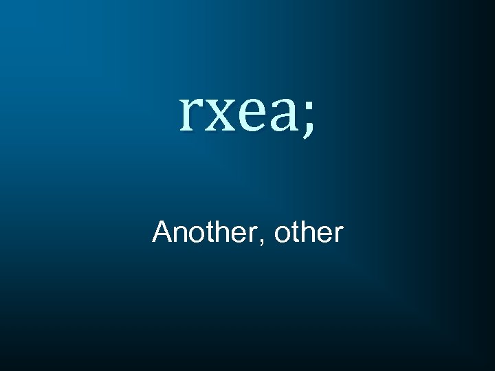 rxea; Another, other 