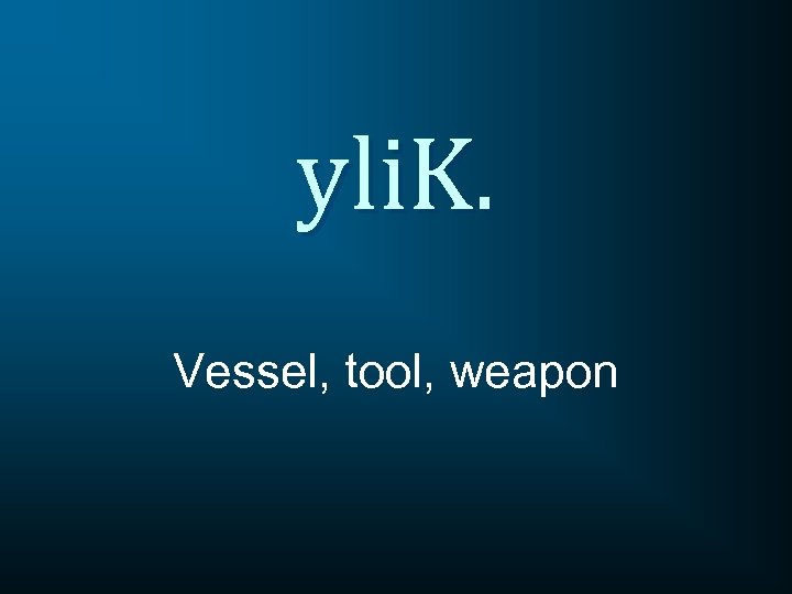 yli. K. Vessel, tool, weapon 