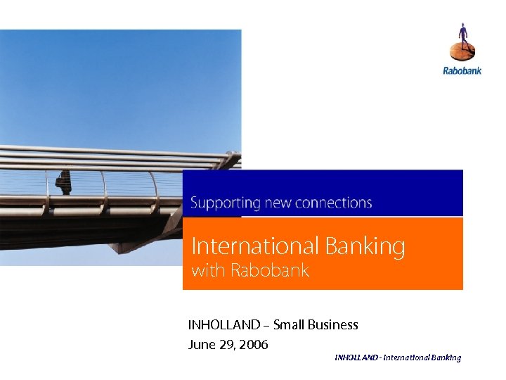 International Banking with Rabobank INHOLLAND – Small Business June 29, 2006 INHOLLAND - International