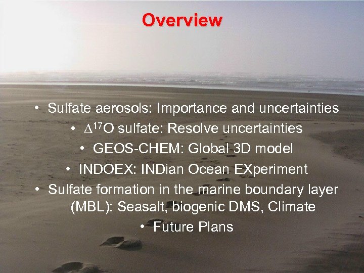 Overview • Sulfate aerosols: Importance and uncertainties • D 17 O sulfate: Resolve uncertainties