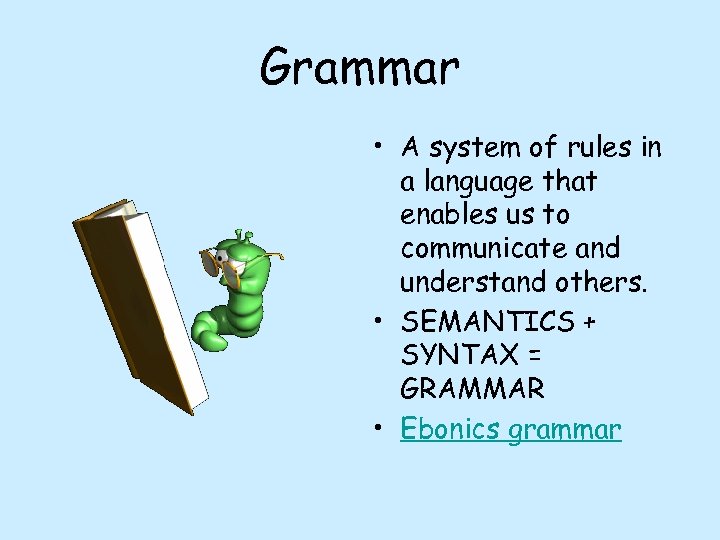 Grammar • A system of rules in a language that enables us to communicate