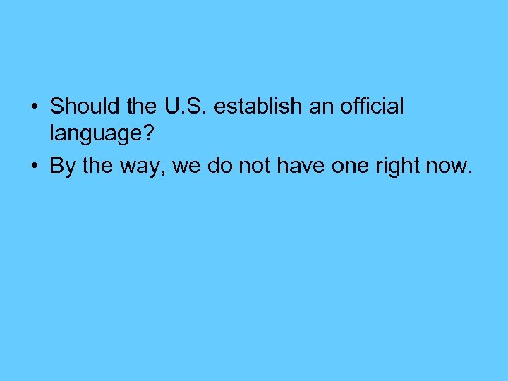  • Should the U. S. establish an official language? • By the way,