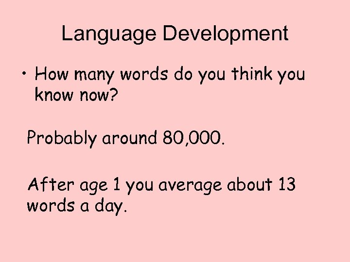 Language Development • How many words do you think you know now? Probably around