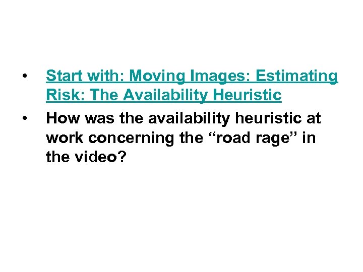  • • Start with: Moving Images: Estimating Risk: The Availability Heuristic How was