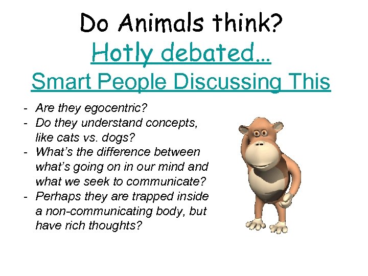 Do Animals think? Hotly debated… Smart People Discussing This - Are they egocentric? -