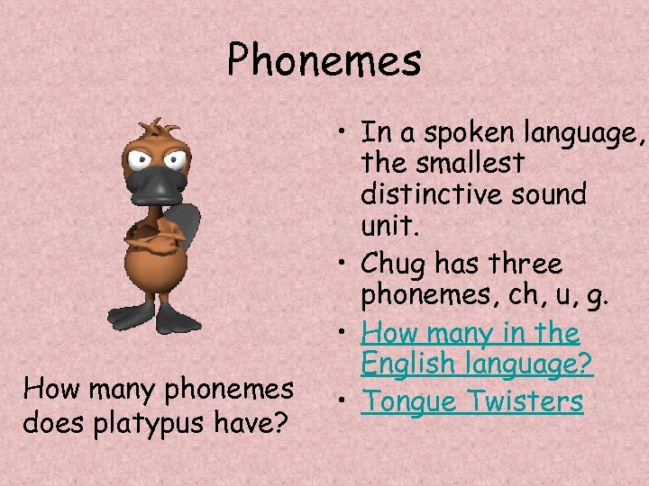 Phonemes How many phonemes does platypus have? • In a spoken language, the smallest