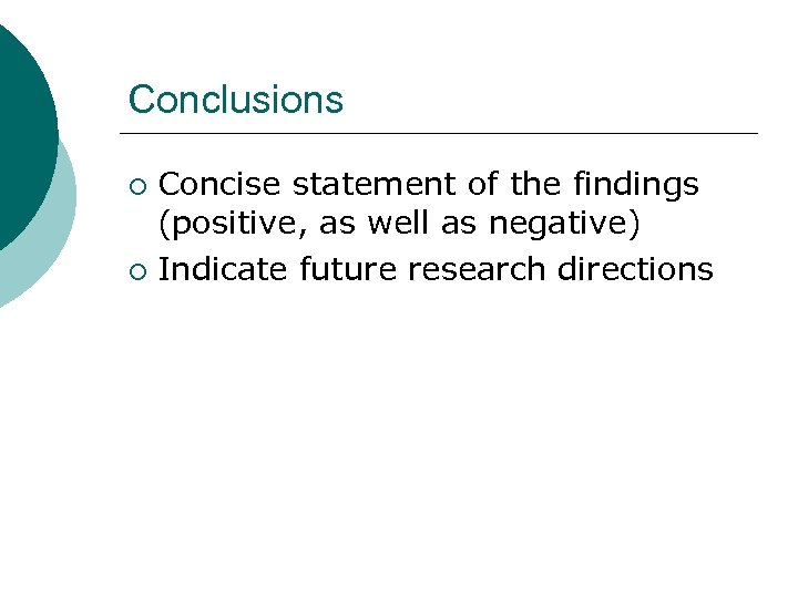 Conclusions Concise statement of the findings (positive, as well as negative) ¡ Indicate future