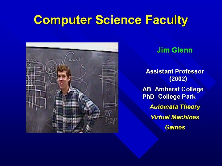 Computer Science Faculty Jim Glenn Assistant Professor (2002) AB Amherst College Ph. D College