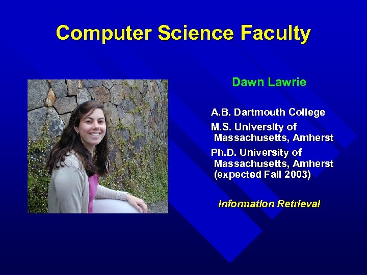 Computer Science Faculty Dawn Lawrie A. B. Dartmouth College M. S. University of Massachusetts,