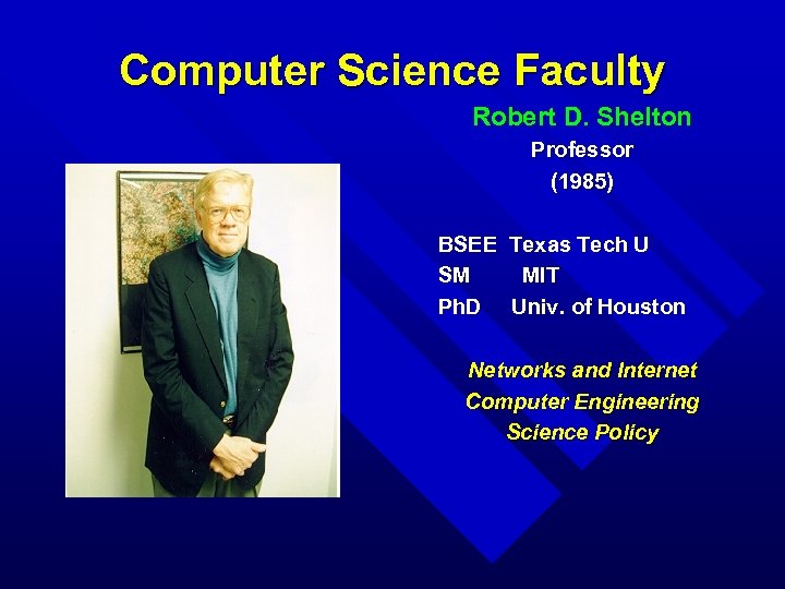 Computer Science Faculty Robert D. Shelton Professor (1985) BSEE Texas Tech U SM MIT