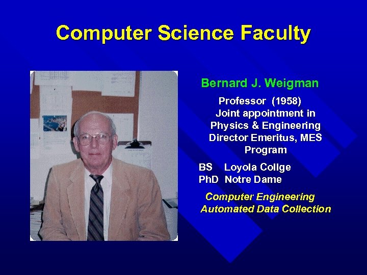 Computer Science Faculty Bernard J. Weigman Professor (1958) Joint appointment in Physics & Engineering