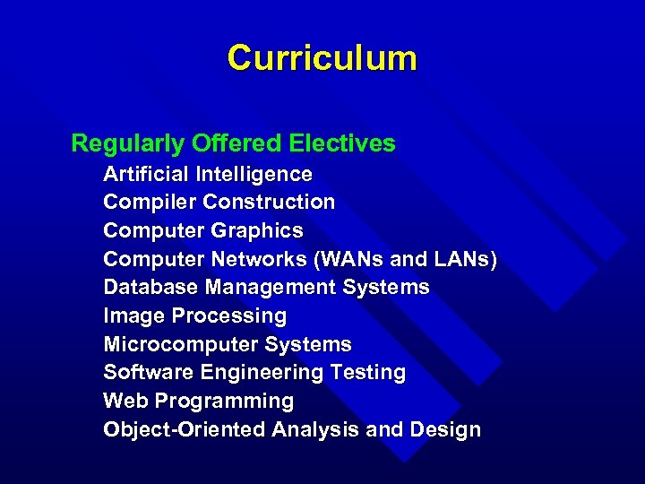Curriculum Regularly Offered Electives Artificial Intelligence Compiler Construction Computer Graphics Computer Networks (WANs and