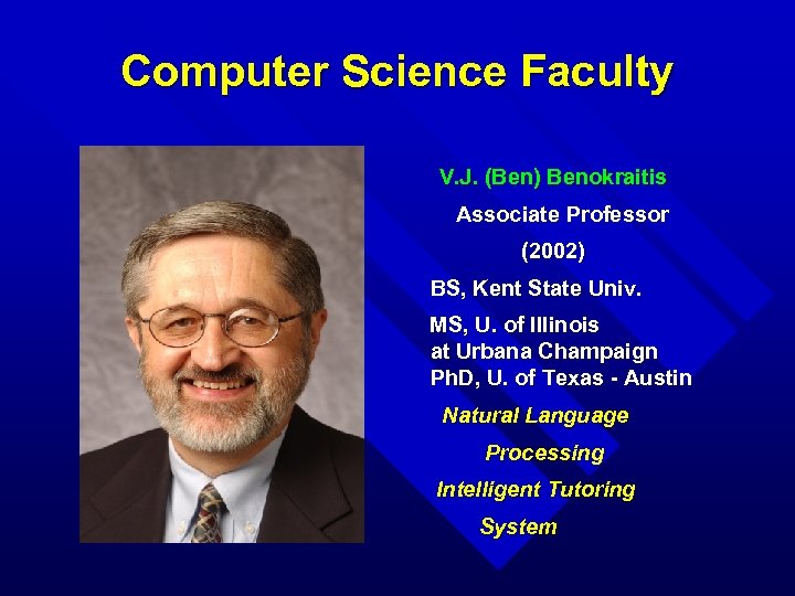 Computer Science Faculty V. J. (Ben) Benokraitis Associate Professor (2002) BS, Kent State Univ.
