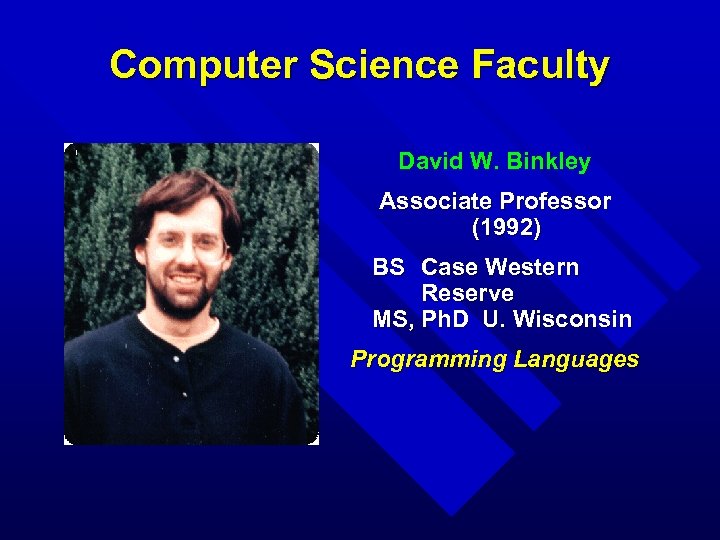 Computer Science Faculty David W. Binkley Associate Professor (1992) BS Case Western Reserve MS,