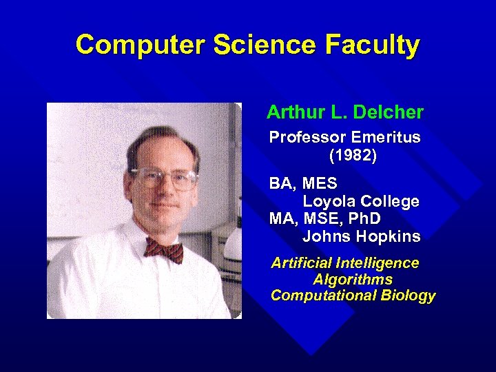 Computer Science Faculty Arthur L. Delcher Professor Emeritus (1982) BA, MES Loyola College MA,