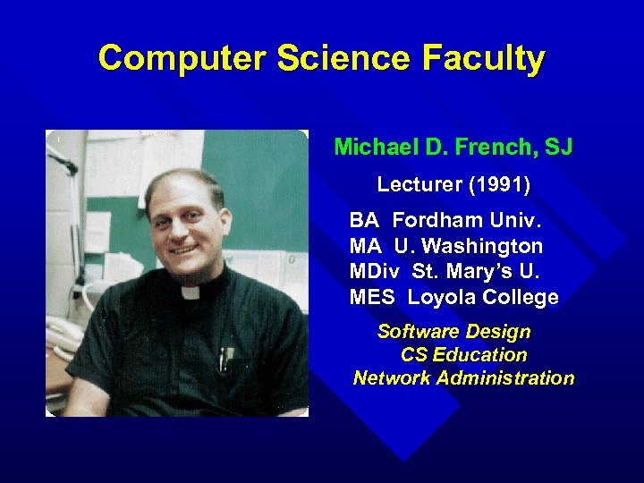 Computer Science Faculty Michael D. French, SJ Lecturer (1991) BA Fordham Univ. MA U.