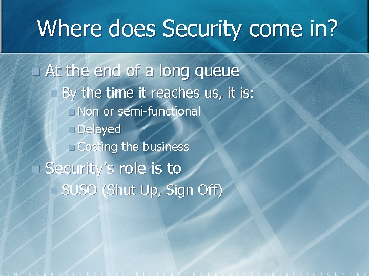 Where does Security come in? n At the end of a long queue n