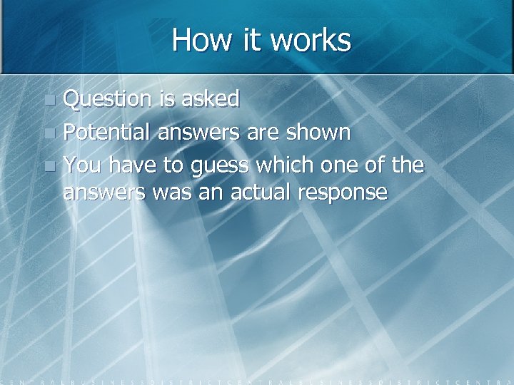 How it works Question is asked n Potential answers are shown n You have