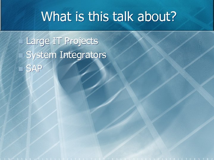 What is this talk about? Large IT Projects n System Integrators n SAP n