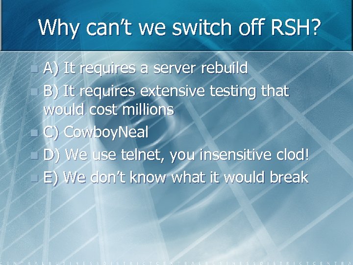 Why can’t we switch off RSH? A) It requires a server rebuild n B)