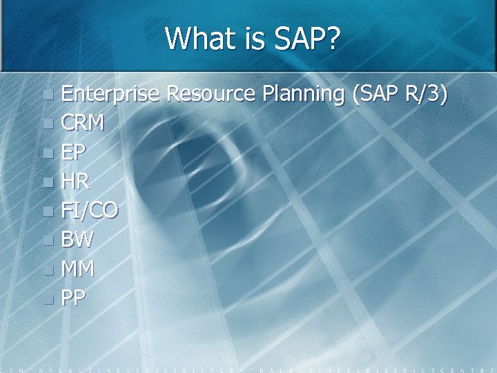 What is SAP? Enterprise Resource Planning (SAP R/3) n CRM n EP n HR