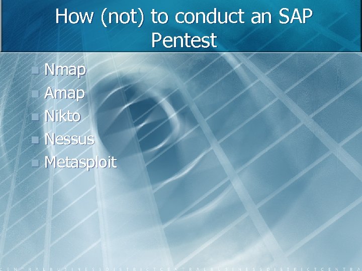 How (not) to conduct an SAP Pentest Nmap n Amap n Nikto n Nessus