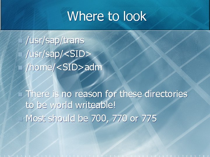 Where to look /usr/sap/trans n /usr/sap/<SID> n /home/<SID>adm n There is no reason for