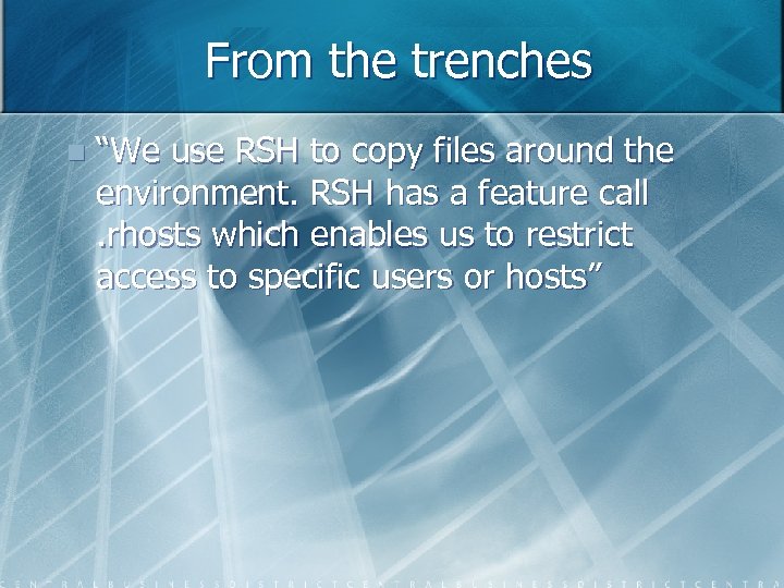 From the trenches n “We use RSH to copy files around the environment. RSH