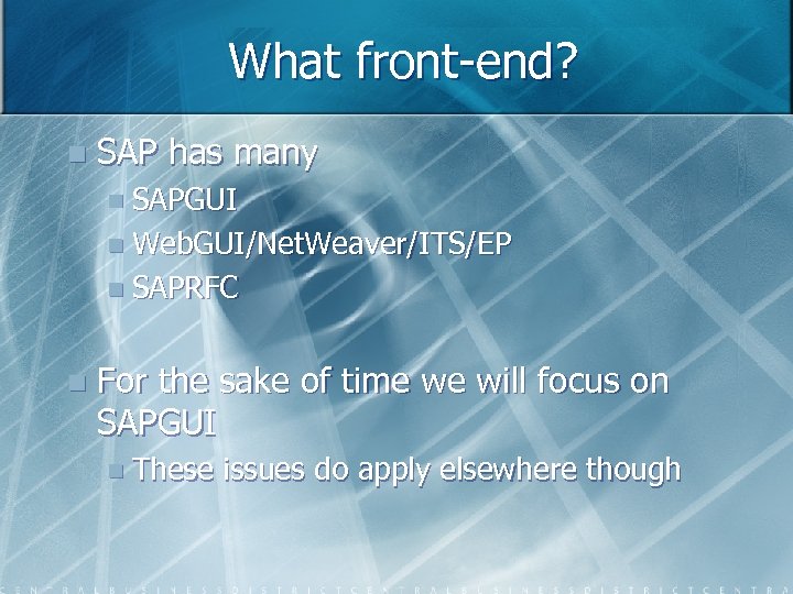 What front-end? n SAP has many n SAPGUI n Web. GUI/Net. Weaver/ITS/EP n SAPRFC